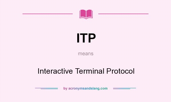 What does ITP mean? It stands for Interactive Terminal Protocol