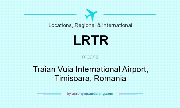 What does LRTR mean? It stands for Traian Vuia International Airport, Timisoara, Romania