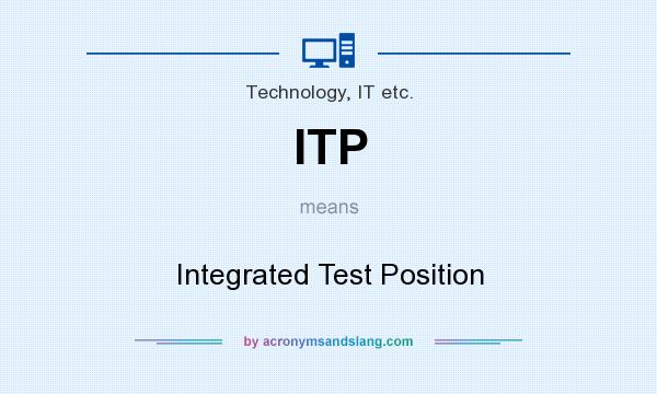 What does ITP mean? It stands for Integrated Test Position