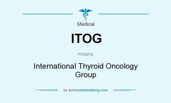 What does ITOG mean? It stands for International Thyroid Oncology Group