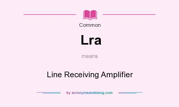 What does Lra mean? It stands for Line Receiving Amplifier