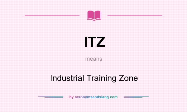 What does ITZ mean? It stands for Industrial Training Zone