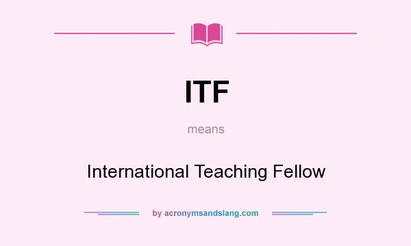 What does ITF mean? It stands for International Teaching Fellow