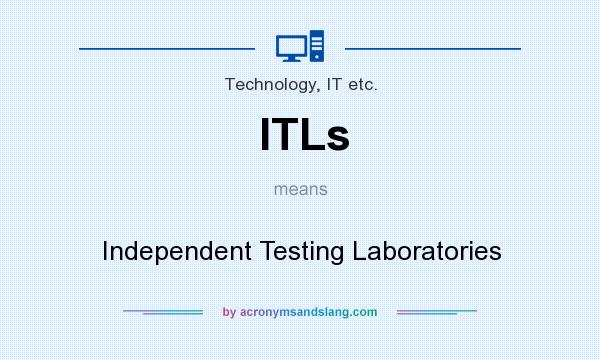 What does ITLs mean? It stands for Independent Testing Laboratories