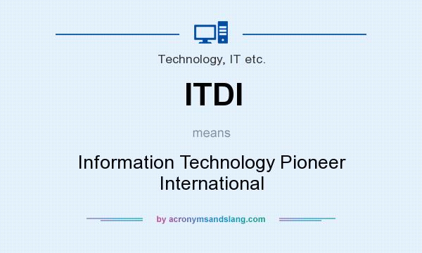 What does ITDI mean? It stands for Information Technology Pioneer International