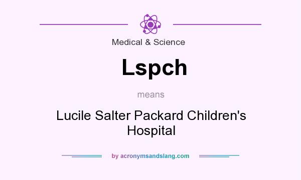 What does Lspch mean? It stands for Lucile Salter Packard Children`s Hospital