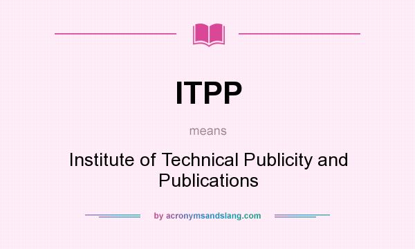 What does ITPP mean? It stands for Institute of Technical Publicity and Publications