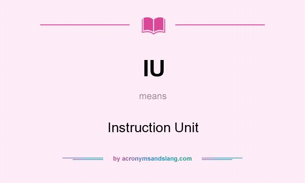 What does IU mean? It stands for Instruction Unit