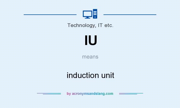 What does IU mean? It stands for induction unit