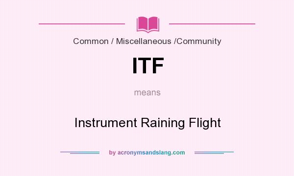 What does ITF mean? It stands for Instrument Raining Flight