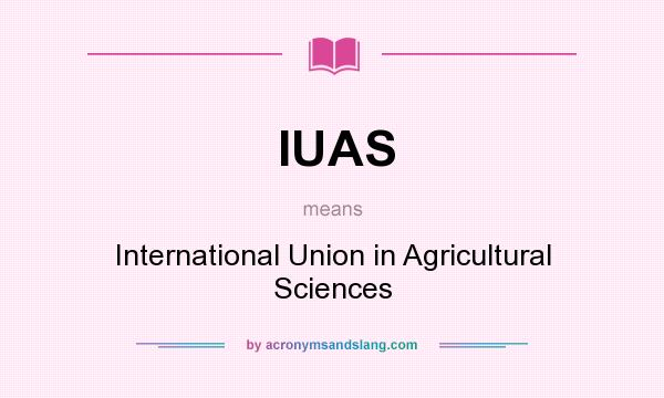 What does IUAS mean? It stands for International Union in Agricultural Sciences