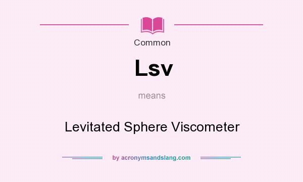 What does Lsv mean? It stands for Levitated Sphere Viscometer