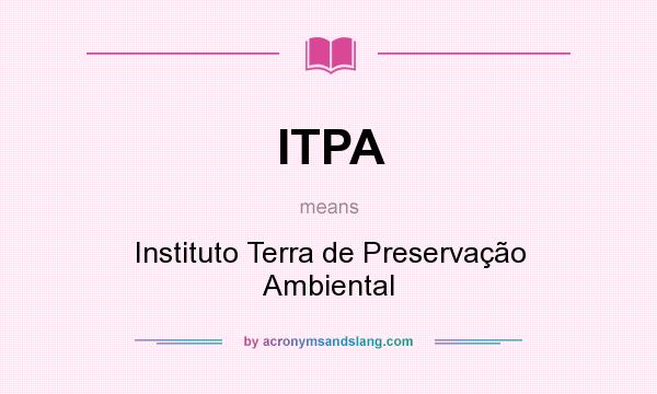 What does ITPA mean? It stands for Instituto Terra de Preservação Ambiental