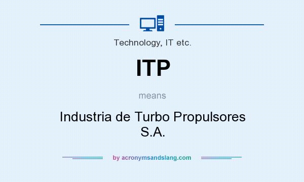 What does ITP mean? It stands for Industria de Turbo Propulsores S.A.