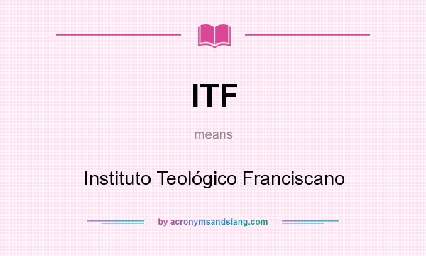 What does ITF mean? It stands for Instituto Teológico Franciscano