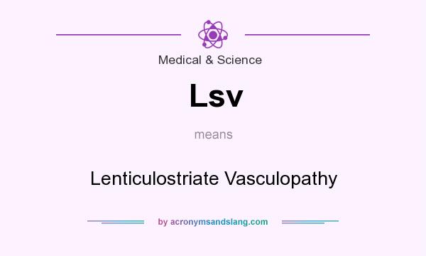 What does Lsv mean? It stands for Lenticulostriate Vasculopathy