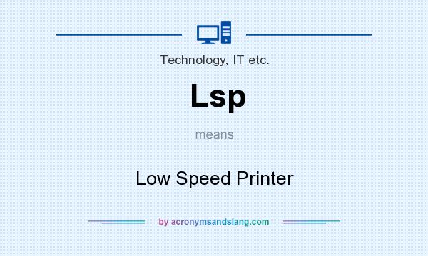 What does Lsp mean? It stands for Low Speed Printer