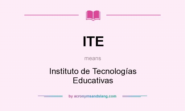 What does ITE mean? It stands for Instituto de Tecnologías Educativas