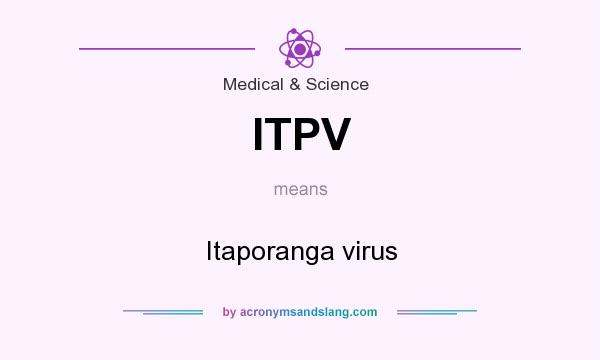 What does ITPV mean? It stands for Itaporanga virus