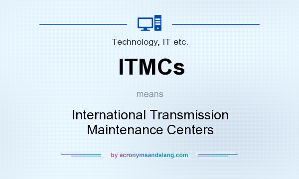 What does ITMCs mean? It stands for International Transmission Maintenance Centers