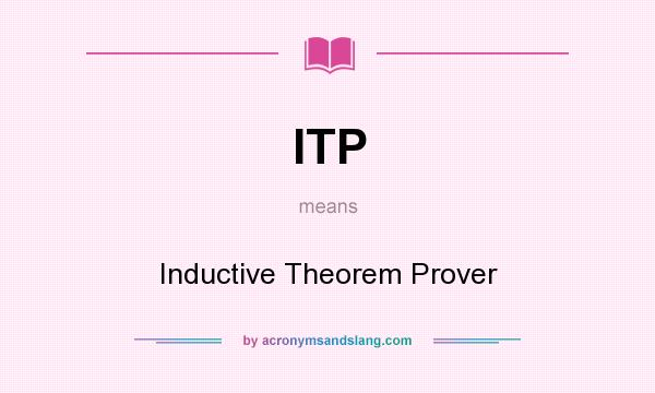 What does ITP mean? It stands for Inductive Theorem Prover