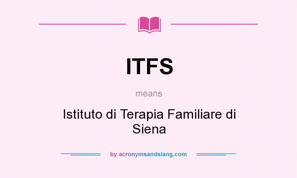 What does ITFS mean? It stands for Istituto di Terapia Familiare di Siena
