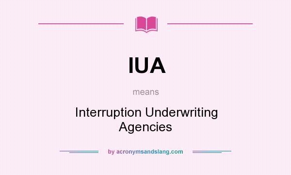 What does IUA mean? It stands for Interruption Underwriting Agencies