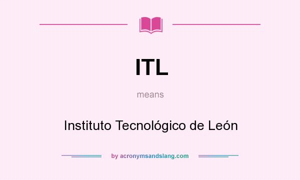 What does ITL mean? It stands for Instituto Tecnológico de León