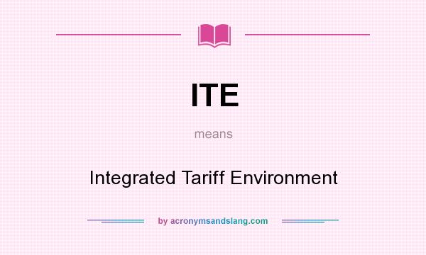 What does ITE mean? It stands for Integrated Tariff Environment