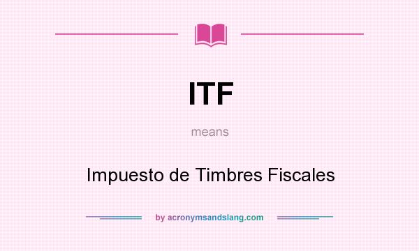 What does ITF mean? It stands for Impuesto de Timbres Fiscales