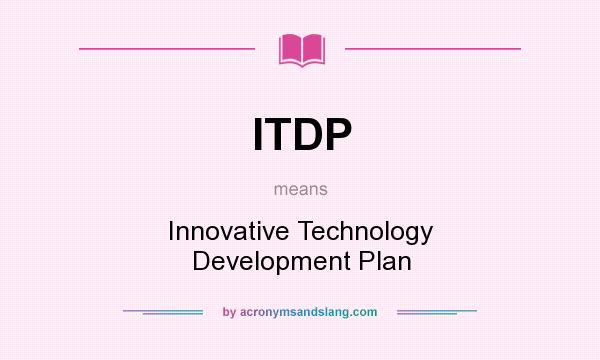 What does ITDP mean? It stands for Innovative Technology Development Plan