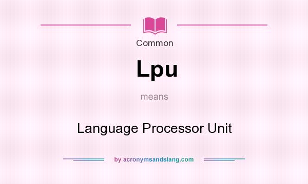 What does Lpu mean? It stands for Language Processor Unit