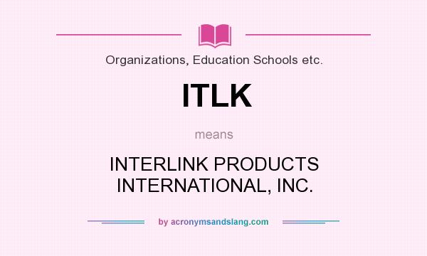 What does ITLK mean? It stands for INTERLINK PRODUCTS INTERNATIONAL, INC.