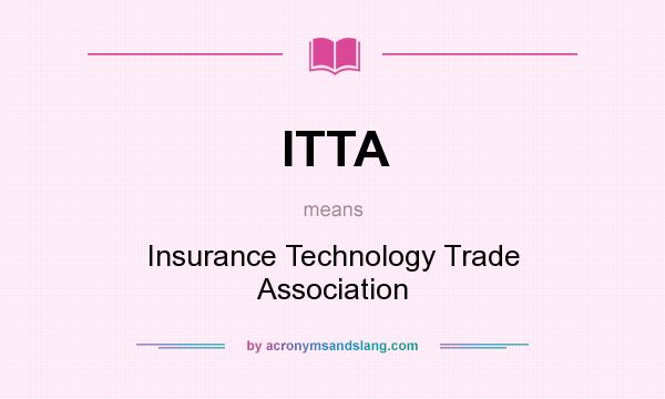 What does ITTA mean? It stands for Insurance Technology Trade Association