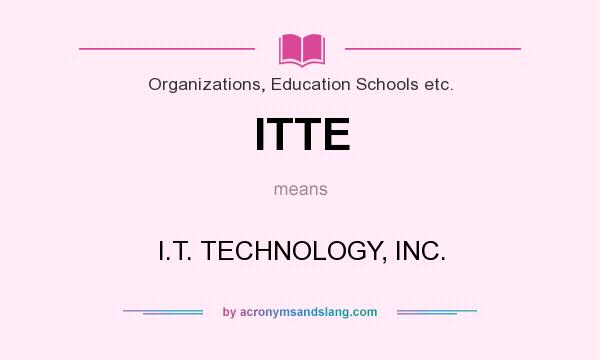 What does ITTE mean? It stands for I.T. TECHNOLOGY, INC.