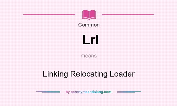 What does Lrl mean? It stands for Linking Relocating Loader