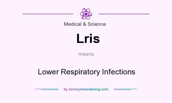 What does Lris mean? It stands for Lower Respiratory Infections