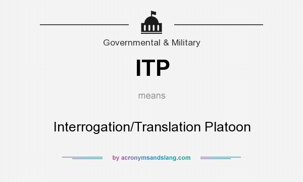 What does ITP mean? It stands for Interrogation/Translation Platoon