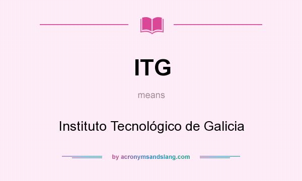 What does ITG mean? It stands for Instituto Tecnológico de Galicia