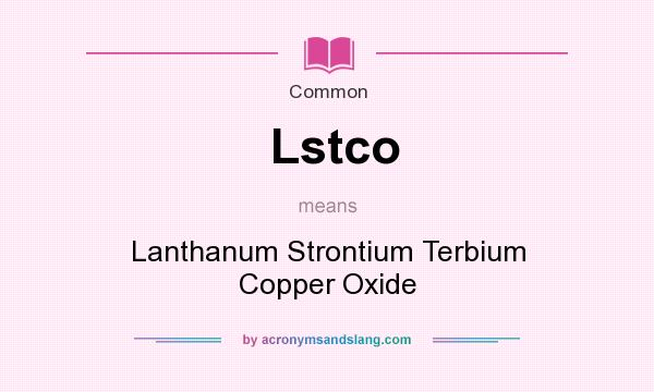 What does Lstco mean? It stands for Lanthanum Strontium Terbium Copper Oxide