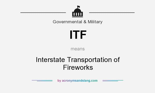 What does ITF mean? It stands for Interstate Transportation of Fireworks