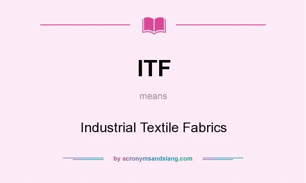What does ITF mean? It stands for Industrial Textile Fabrics