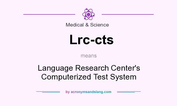 What does Lrc-cts mean? It stands for Language Research Center`s Computerized Test System