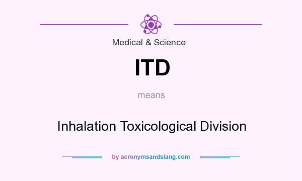 What does ITD mean? It stands for Inhalation Toxicological Division