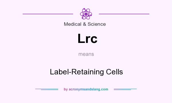 What does Lrc mean? It stands for Label-Retaining Cells