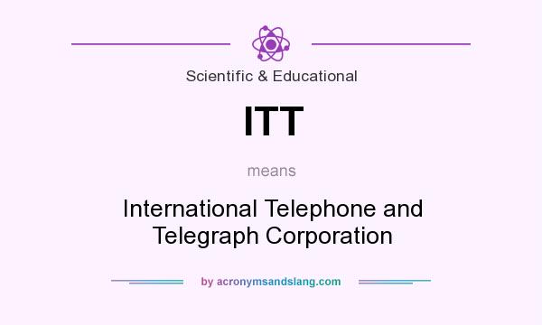 What does ITT mean? It stands for International Telephone and Telegraph Corporation