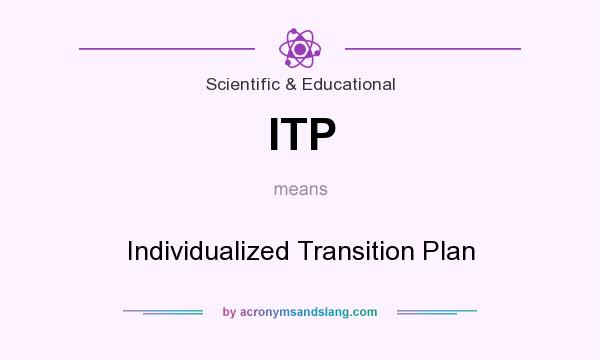 What does ITP mean? It stands for Individualized Transition Plan