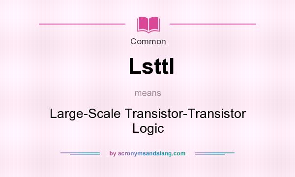 What does Lsttl mean? It stands for Large-Scale Transistor-Transistor Logic