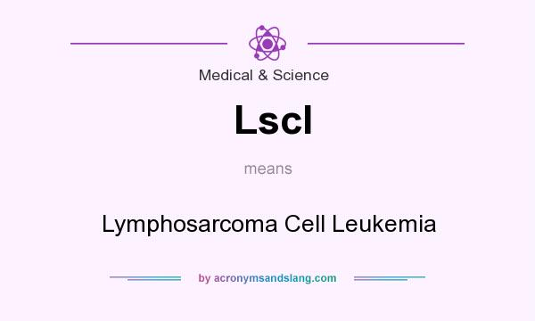 What does Lscl mean? It stands for Lymphosarcoma Cell Leukemia