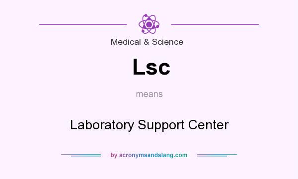 What does Lsc mean? It stands for Laboratory Support Center